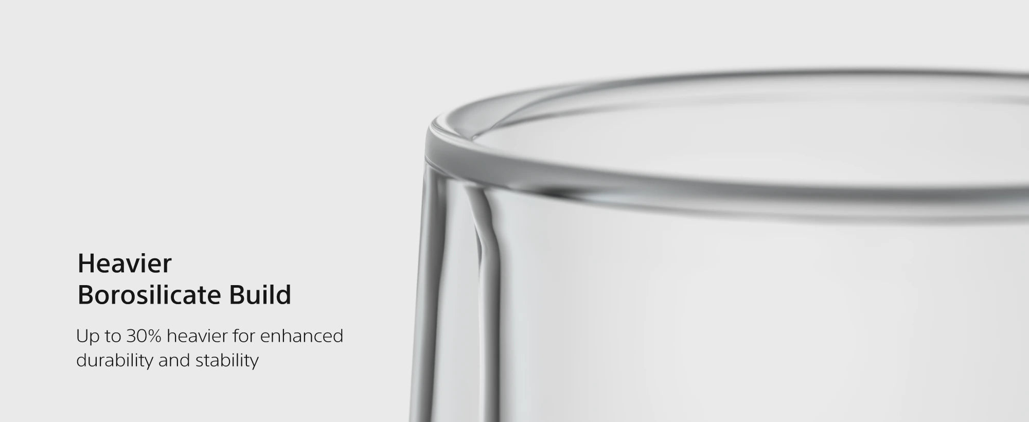 TG330 heavier borosilicate build, up to 30% heavier for durability and stability