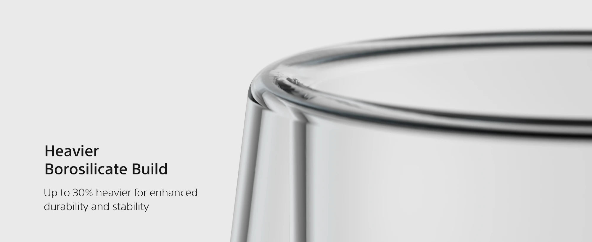 TG80 heavier borosilicate build, up to 30% heavier for durability and stability